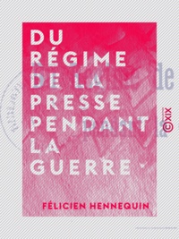 Félicien Hennequin - Du régime de la presse pendant la guerre.
