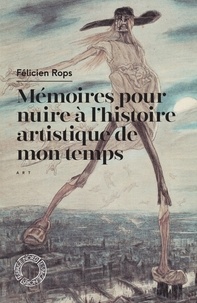 Félicien Rops - Mémoires pour nuire à l'histoire artistique de mon temps & autres feuilles volantes.