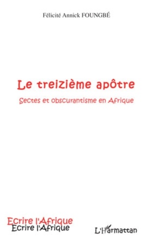 Félicité Annick Foungbé - Le treizième apôtre - Sectes et obscurantisme en Afrique.