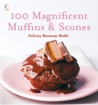 Felicity Barnum-Bobb - 100 Magnificent Muffins and Scones.