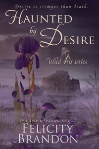  Felicity Brandon - Haunted By Desire - Wild Iris, #1.