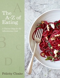 Felicity Cloake - The A-Z of Eating - A Flavour Map for the Adventurous Cook.