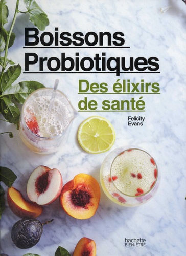 Felicity Evans - Boissons probiotiques - Créez des boissons absolument délicieuses et bonnes pour votre santé.