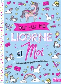 Felicity French - Tout sur moi et ma licorne - Un carnet magique à compléter.