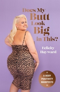 Felicity Hayward - Does My Butt Look Big in This - A Body Positivity Manifesto.