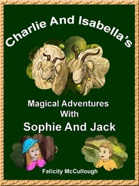  Felicity McCullough - Charlie And Isabella's Magical Adventures With Sophie And Jack.