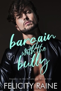  Felicity Raine - Bargain with the Bully - Beauty in the Breaking, #2.