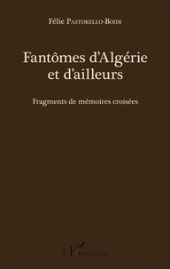 Félie Pastorello-Boidi - Fantômes d'Algérie et d'ailleurs - Fragments de mémoires croisées.
