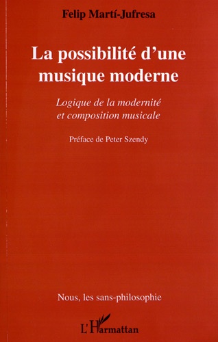 Felip Marti-Jufresa - La possibilité d'une musique moderne - Logique de la modernité et composition musicale.