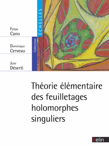 Felipe Cano et Dominique Cerveau - Théorie élémentaire des feuilletages holomorphes singuliers.