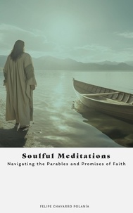  Felipe Chavarro Polanía - Soulful Meditations: Navigating the Parables and Promises of Faith.
