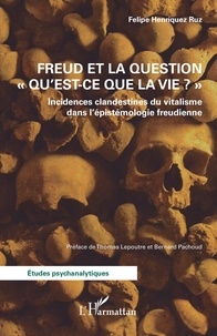 Felipe Henríquez Ruz - Freud et la question "Qu'est-ce que la vie ?" - Incidences clandestines du vitalisme dans l’épistémologie freudienne.
