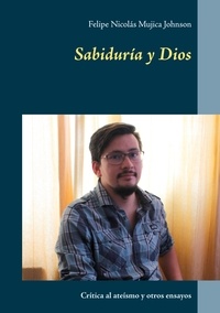 Felipe Nicolás Mujica Johnson - Sabiduría y Dios - Crítica al ateísmo y otros ensayos.