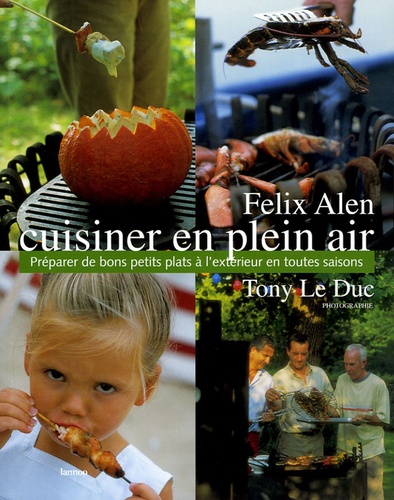 Félix Alen et Tony Le Duc - Cuisiner en plein air - Préparer de bons petits plats à l'extérieur en toutes saisons.