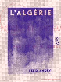Félix Andry - L'Algérie - Promenade historique et topographique.