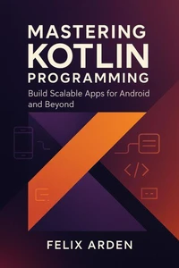 Mastering Kotlin Programming: Build Scalable Apps for Android and Beyond