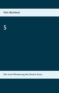 Felix Bachbetti - 5 - Die erste Wanderung des Severin Kunz..