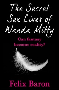 Felix Baron - The Secret Sex Lives of Wanda Mitty.