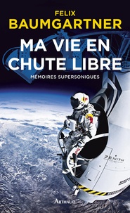 Felix Baumgartner - Ma vie en chute libre - Mémoires supersoniques.