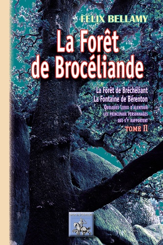 La forêt de Brocéliande. La forêt de Bréchéliant, la Fontaine de Bérenton quelques lieux d'alentour, les principaux personnages qui s'y rapportent, Tome 2