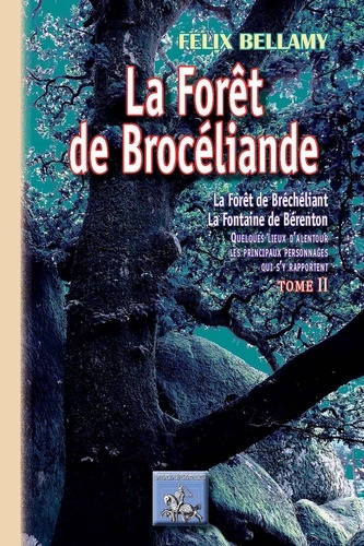 La forêt de Brocéliande. La forêt de Bréchéliant, la Fontaine de Bérenton quelques lieux d'alentour, les principaux personnages qui s'y rapportent, Tome 2
