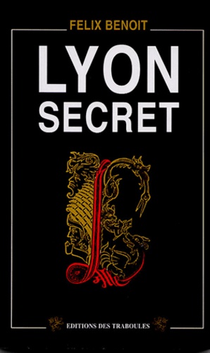 Félix Benoit - Lyon secret.