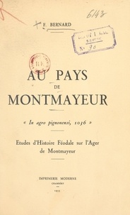 Félix Bernard - Au pays de Montmayeur - Études d'histoire féodale sur l'Ager de Montmayeur.
