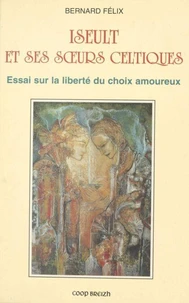 Iseult et ses soeurs celtiques - essai sur la liberté du choix amoureux