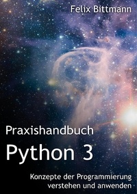 Felix Bittmann - Praxishandbuch Python 3 - Konzepte der Programmierung verstehen und anwenden.