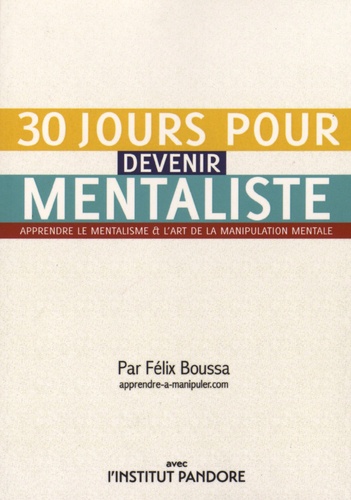 Félix Boussa - 30 jours pour devenir mentaliste - Apprendre le mentalisme et l'art de la manipulation mentale.