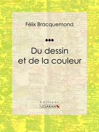 Félix Bracquemond et  Ligaran - Du dessin et de la couleur - Essai sur l'art.