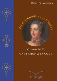Félix Bungener - Un Sermon à la Cour - Trois sermons sous Louis XV, première partie.