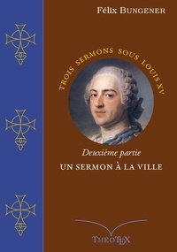 Félix Bungener - Un Sermon à la Ville - Trois sermons sous Louis XV, deuxième partie.