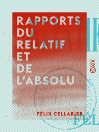 Félix Cellarier - Rapports du relatif et de l'absolu.