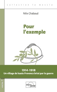 Félix Chabaud - Pour l'exemple - 1914-1918. Un village de haute Provence brisé par la guerre.