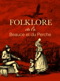 Félix Chapiseau - Le folklore de la Beauce et du Perche 1 : Le folklore de la Beauce et du Perche - Tome 1.