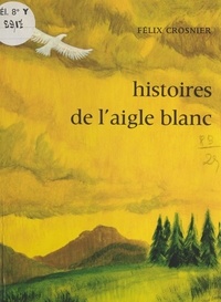 Félix Crosnier et Élian-Judas Finbert - Histoires de l'aigle blanc.