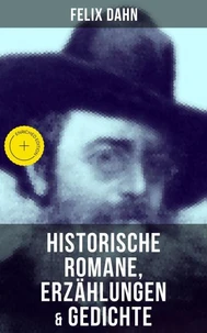 Felix Dahn: Historische Romane, Erzählungen &amp; Gedichte