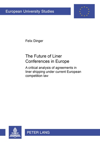 Felix Dinger - The Future of Liner Conferences in Europe - A critical analysis of agreements in liner shipping under current European competition law.