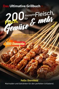 Das Ultimative Grillbuch – 200 Rezepte für Fleisch, Fisch, Gemüse &amp; mehr