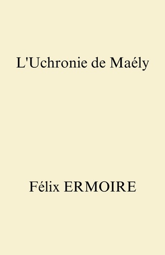 Félix ERMOIRE - L'Uchronie de Maély.