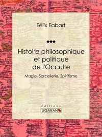 Félix Fabart et  Nicolas Camille Flammarion - Histoire philosophique et politique de l'Occulte - Magie, Sorcellerie, Spiritisme.