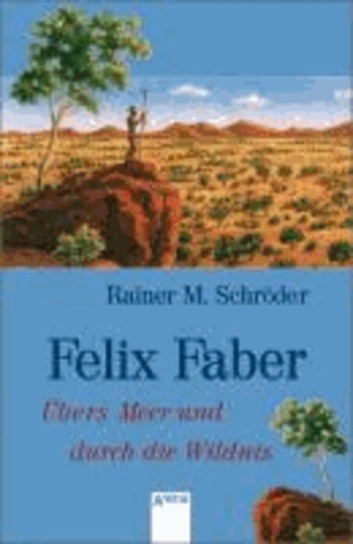 Felix Faber. Übers Meer und durch die Wildnis.