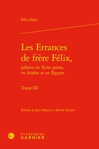 Les Errances de Frère Félix, pèlerin en Terre Sainte, en Arabie et en Egypte Tome 3