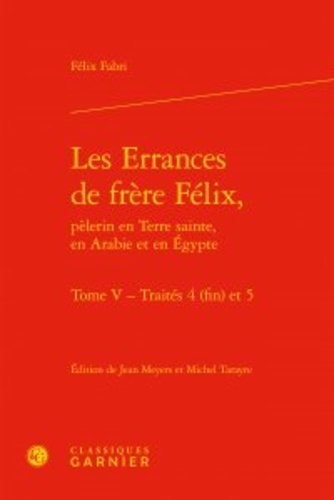 Les Errances de Frère Félix, pèlerin en Terre Sainte, en Arabie et en Egypte Tome 5 Traités 4 (fin) et 5