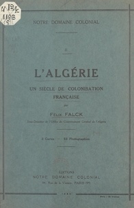 Félix Falck - L'Algérie : un siècle de colonisation française - 2 cartes et 52 photographies.