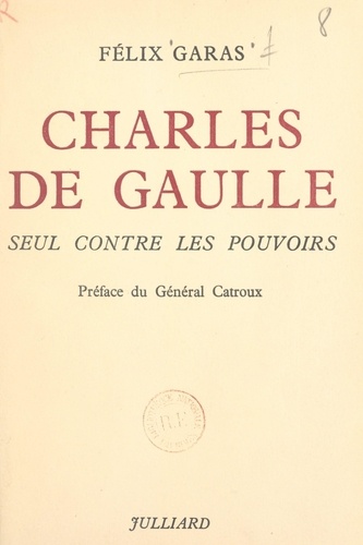 Charles de Gaulle. Seul contre les pouvoirs