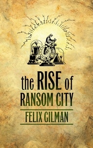 Felix Gilman - The Rise of Ransom City.