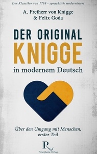 Felix Goda et Adolph Freiherr von Knigge - Der Original-Knigge in modernem Deutsch - Über den Umgang mit Menschen (1788), erster Teil.