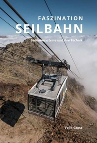 Faszination Seilbahn I: Seilbahnsysteme und ihre Technik